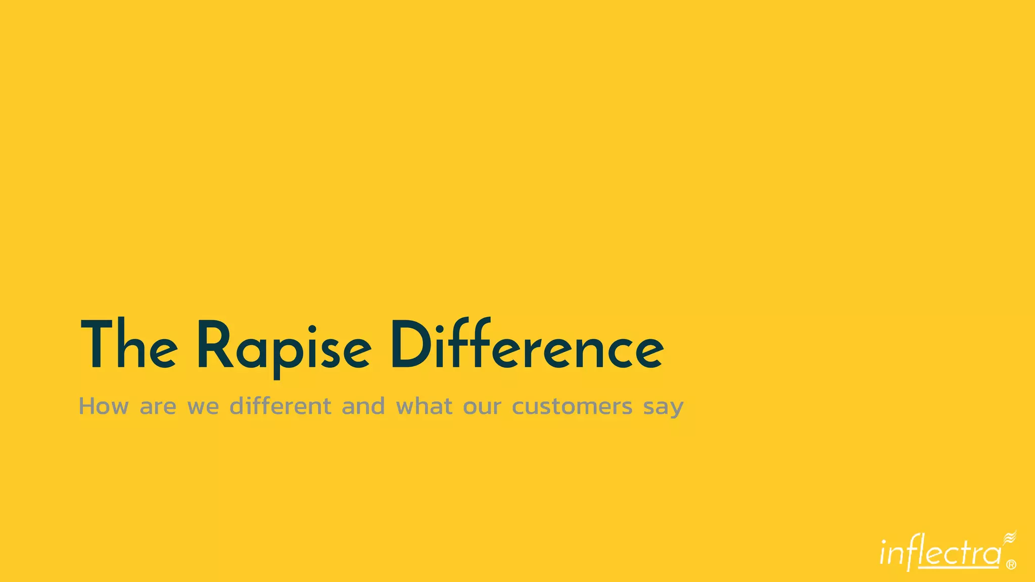 ®
The Rapise Difference
How are we different and what our customers say
 