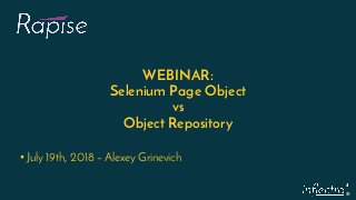 ®
WEBINAR:
Selenium Page Object
vs
Object Repository
• July 19th, 2018 – Alexey Grinevich
 