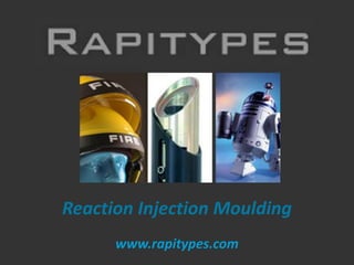 Reaction Injection Moulding www.rapitypes.com 
