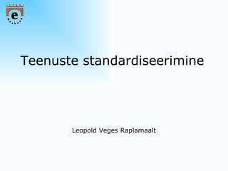 Teenuste standardiseerimine Leopold Veges Raplamaalt 