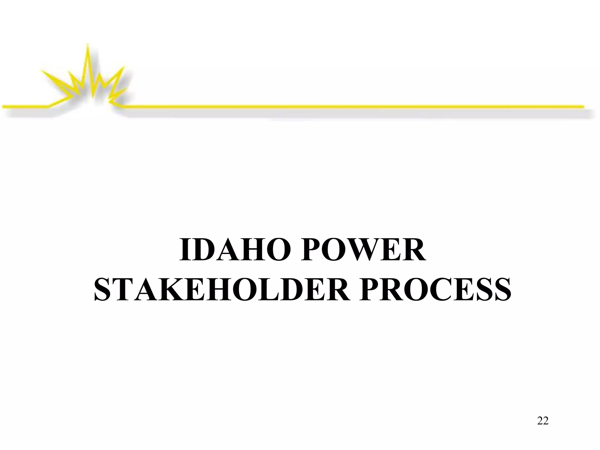 IDAHO POWER
STAKEHOLDER PROCESS

22

 