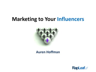 Marketing to Your Influencers




         Auren Hoffman
 
