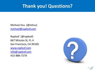 Thank you! Questions?


Michael Hsu (@mhsu)
michael@rapleaf.com

Rapleaf (@rapleaf)
667 Mission St, FL 4
San Francisco, CA 94105
www.rapleaf.com
info@rapleaf.com
415-886-7270



                                 22
 