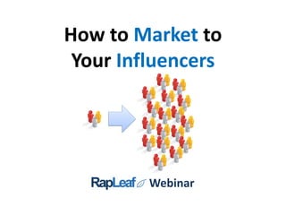 How to Market to
 Your Influencers




         Webinar
 