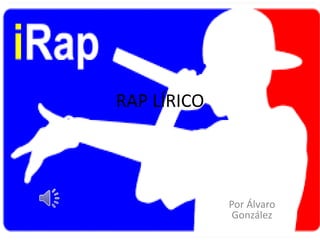 RAP LÍRICO
Por Álvaro
González
 