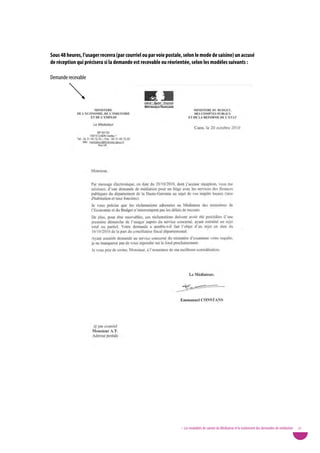 sous 48 heures, l’usager recevra (par courriel ou par voie postale, selon le mode de saisine) un accusé
de réception qui précisera si la demande est recevable ou réorientée, selon les modèles suivants :

Demande recevable




                                                                  • Les modalités de saisine du Médiateur et le traitement des demandes de médiation   21
 