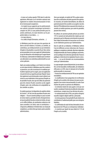 – la taxe sur la valeur ajoutée (TvA) dans le cadre des        Ainsi, par exemple, en matière de TvA, au plan conten-
                                opérations effectuées sur le territoire national mais          tieux des rectifications de droits peuvent être opérées.
                                également en matière intracommunautaire et hors                En revanche, de manière bienveillante, des délais de
                                de la Communauté européenne ;                                  paiement peuvent être accordés à un assujetti, mais des
                                – les impôts locaux supportés par les professionnels           droits de TvA réellement dus ne peuvent être minorés ou
                                non salariés (cotisation économique territoriale à             annulés en matière gracieuse, par contre les pénalités
                                compter de 2010, la taxe professionnelle pour les              peuvent être remises.
                                années antérieures, les taxes foncières sur les pro-
                                                                                               Par ailleurs, les sanctions pénales prévues aux articles
                                priétés bâties et non bâties…) ;
                                                                                               1741 et suivants du Code général des impôts qui sont
                                – les taxes diverses ;
                                                                                               prononcées par les tribunaux correctionnels ne peuvent
                                – les crédits d’impôt (formation, recherche…).
                                                                                               faire l’objet de demandes de transaction ou de remise
                                Le Médiateur peut être saisi pour des questions de             ou de modération gracieuse par l’administration.
                                droit ou de fait relatives à l’assiette, au contrôle, au       Dans le cadre de sa médiation, le Médiateur sollicite
                                contentieux, aux remboursements ou aux restitutions            l’avis de différents services (directions des Finances
                                d’impôts et de pénalités à caractère fiscal. Alors même        publiques à compétence nationale, directions régionales
                                qu’une procédure est en cours auprès de l’administration       et départementales des Finances publiques concernées,
                                ou qu’une démarche a été entreprise par l’usager devant        service juridique de la direction générale des Finances
                                les tribunaux, la demande de médiation peut constituer         publiques et direction de la Législation fiscale si néces-
                                une alternative à un contentieux administratif ou à une        saire…), en vue de formuler une recommandation
                                action judiciaire.                                             suivie par l’administration.
                                Après une analyse juridique, sur le fond et en la forme        Les sept exemples suivants illustrent des cas non exhaus-
                                au strict plan du droit, le Médiateur peut être conduit à      tifs, à la fois favorables et défavorables, de médiations
                                se prononcer, au vu des circonstances et conditions par-       effectuées en 2010, dans le domaine de la fiscalité
                                ticulières exposées par les usagers, pour une application      professionnelle et concernant :
                                mesurée de la loi au regard du principe d’équité. Il peut      – l’octroi d’un remboursement de TvA sur une opération
                                être également saisi de demandes visant à obtenir une          immobilière ;
                                remise ou une modération à titre gracieux d’impôts ou          – la modification d’une proposition de rectification
                                de pénalités fiscales ainsi que des délais de paiement         d’impôt sur les sociétés et de retenue à la source accom-
                                pour des créances fiscales courantes ou des rappels            pagnée d’une remise transactionnelle à la suite d’une
                                d’impôts suite à des vérifications de comptabilité ou          réunion des parties en présence du Médiateur ;
                                des contrôles sur pièces.                                      – la restitution totale des taxes payées à tort par une
                                                                                               société, nonobstant l’extinction du délai de réclamation
                                En matière gracieuse, les dispositions du septième alinéa      contentieuse, compte tenu d’une décision de justice ;
                                de l’article L. 247 du Livre des procédures fiscales ainsi     – le remboursement de la TvA à une petite entreprise
                                rédigées : « Aucune autorité publique ne peut accorder         nouvelle malgré le dépôt tardif de sa demande ;
                                de remise totale ou partielle de droits d’enregistrement,      – la remise gracieuse d’une pénalité fiscale relative à la
                                de taxe de publicité foncière, de droits de timbre, de taxes   contribution à l’audiovisuel public pour une entreprise
                                sur le chiffre d’affaires, de contributions indirectes et de   hôtelière ;
                                taxes assimilées à ces droits, taxes et contributions. »       – la confirmation du rejet de deux demandes de rem-
                                s’imposent au Médiateur et limitent donc son champ de          boursement de TvA pour un entrepreneur individuel ;
                                compétence, au même titre que toutes autres autorités          – le maintien par équité du taux réduit de 15 % de
                                administratives.                                               l’impôt sur les sociétés.




40   • Focus sur quelques exemples de médiation
 