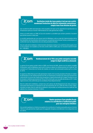 Zoom
                                            Zoom                restitution totale des taxes payées à tort par une société,
                                                             nonobstant l’extinction du délai de réclamation contentieuse,
                                                                                     compte tenu d’une décision de justice
                                   Une société de taille internationale a été assujettie à la taxe sur les appareils de reproduction ou
                                   d’impression prévue à l’article 1609 terdecies du Code général des impôts.

                                   Suite à un arrêt rendu, en 2006, la Cour de cassation a considéré que certains produits n’auraient
                                   pas dû être soumis à cette taxe.

                                   La société représentée par son avocat saisit le Médiateur suite au rejet de l’administration de lui
                                   faire bénéficier de l’exonération de la taxe pour une période prescrite par l’action contentieuse, en
                                   conformité avec les dispositions du Livre des procédures fiscales.

                                   Dans le cadre de la médiation, l’administration décide de restituer à la société les droits payés à tort
                                   sur les produits non taxables au titre des années 2003 et 2004, pour un montant total de l’ordre
                                   de 1 100 000 €.




                                            Zoom
                                            Zoom                remboursement de la tVa à une petite entreprise nouvelle
                                                                                  malgré le dépôt tardif de sa demande

                                   Le gérant d’une petite société créée en 2009, sous forme de SARL, placée sous le régime simplifié
                                   d’imposition saisit le Médiateur parce qu’il n’a pas pu obtenir le remboursement du crédit de TVA
                                   constaté au 31 décembre de l’année de création, en raison de la demande tardive qu’il en a faite
                                   en 2010.

                                   Eu égard aux délais fixés par le Code général des impôts et le Livre des procédures fiscales en matière
                                   de déclarations et de remboursement de TVA, et notamment à l’article 242 sexies de l’annexe II du
                                   code précité, le service des impôts des entreprises a rejeté la demande de l’usager l’invitant, en cas
                                   de situation créditrice persistante de TVA en 2010, à formuler une nouvelle demande en 2011. Cette
                                   règle de droit a été confirmée par le conciliateur fiscal départemental.

                                   Dans le cadre de la médiation, compte tenu de la phase de développement de cette entreprise
                                   nécessitant des besoins en trésorerie et de l’accroissement de son crédit de TVA en 2010, l’admi-
                                   nistration accepte, dans le cadre de la médiation, de procéder au remboursement du crédit de TVA
                                   sollicité d’un montant d’environ 10 000 €.




                                            Zoom
                                            Zoom                                        remise gracieuse d’une pénalité fiscale
                                                                                 relative à la contribution à l’audiovisuel public
                                                                                                   pour une entreprise hôtelière
                                   Une société exploitant un hôtel est assujettie à la contribution à l’audiovisuel public prévue à l’article
                                   1605 du Code général des impôts pour les appareils récepteurs de télévision mis à disposition de
                                   ses clients.




42   • Focus sur quelques exemples de médiation
 