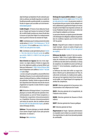 objet de déroger aux législations fiscales nationales pour         décharge de responsabilité solidaire : En applica-
                                   éviter ou atténuer une double imposition en matière de             tion du I de l’article 1691 bis et de l’article 1723 ter-00 B
                                   fiscalité personnelle ou professionnelle. Les conventions          du Code général des impôts, les personnes mariées et
                                   fiscales en vigueur sont accessibles sur le site Internet :        les partenaires liés par un pacte civil de solidarité sont
                                   www.impots.gouv.fr                                                 tenus solidairement au paiement de l’impôt sur le revenu
                                                                                                      lorsqu’ils ont fait l’objet d’une imposition commune, de
                                   Crédit d’impôt : À l’inverse d’une déduction fiscale
                                                                                                      la taxe d’habitation lorsqu’ils vivent sous le même toit
                                   qui ne s’impute qu’à hauteur du montant de l’impôt
                                                                                                      et de l’impôt de solidarité sur la fortune.
                                   dû, le crédit d’impôt constitue une créance fiscale dans
                                                                                                      Les personnes divorcées ou séparées peuvent demander
                                   la mesure où il peut faire l’objet d’un remboursement
                                                                                                      à être déchargées des obligations solidaires de paiement
                                   total ou partiel en fonction du montant de l’impôt.
                                                                                                      dans les conditions exposées aux II et III de l’article
                                   CRds : Contribution pour le remboursement de la dette              1691 bis précité.
                                   sociale prévue à l’article 15 de l’ordonnance n° 96-50
                                   du 24 janvier 1996 et codifiée aux articles 1600-0 G à             décote : Dispositif visant à réduire le montant d’un
                                   1600-0 J du Code général des impôts.                               impôt (exemple : décote en matière d’impôt sur le
                                                                                                      revenu prévue au 4 de l’article 197 du Code général
                                   CsG : Contribution sociale généralisée prévue à l’article          des impôts).
                                   L. 136-6 du Code de la Sécurité sociale et codifiée
                                   aux articles 1600-0 C à 1600-0 E du Code général                   défenseur des droits : L’article 41 de la loi constitu-
                                   des impôts                                                         tionnelle n° 2008-724 du 23 juillet 2008 de moderni-
                                                                                                      sation des institutions de la ve République a institué
                                   date d’entrée en vigueur (des lois et des règle-                   un Défenseur des droits dont la nomination, le champ
                                   ments) : Les règles relatives à l’entrée en vigueur des            de compétence, les modalités de saisine sont fixés par
                                   lois et des règlements publiés au Journal officiel sont            l’article 71-1 de la Constitution, complété par une loi
                                   fixées par l’ordonnance n° 2004-164 du 20 février 2004             organique.
                                   dont les dispositions sont codifiées à l’article 1er du Code
                                                                                                      Le Défenseur des droits doit veiller au respect des
                                   civil ainsi rédigé :
                                                                                                      droits et libertés par les administrations de l’État, les
                                   « Les lois et, lorsqu’ils sont publiés au Journal officiel de la
                                                                                                      collectivités territoriales, les établissements publics,
                                   République française, les actes administratifs entrent en
                                                                                                      ainsi que par tout organisme investi d’une mission de
                                   vigueur à la date qu’ils fixent ou, à défaut, le lendemain de
                                                                                                      service public, ou à l’égard duquel la loi organique lui
                                   leur publication. Toutefois, l’entrée en vigueur de celles de
                                                                                                      attribue des compétences.
                                   leurs dispositions dont l’exécution nécessite des mesures
                                   d’application est reportée à la date d’entrée en vigueur           dGCCRF : Direction générale de la Concurrence, de la
                                   de ces mesures. ».                                                 Consommation et de la Répression des Fraudes
                                   deB (Déclaration d’échange de biens) : Les personnes               dGCis : Direction générale de la Compétitivité, de
                                   physiques ou morales effectuant des opérations intra-              l’Industrie et des Services
                                   communautaires au sein de l’Union européenne, à
                                   l’introduction (acquisitions intracommunautaires)                  dGddi : Direction générale des Douanes et Droits
                                   ou à l’expédition (livraisons intracommunautaires)                 indirects
                                   sont tenues de souscrire, dans les conditions prévues
                                   à l’article 289 C du Code général des impôts, une décla-           dGFip : Direction générale des Finances publiques
                                   ration d’échanges de biens.
                                                                                                      dGt : Direction générale du Trésor
                                   débiteur : Personne physique ou morale redevable
                                   d’une somme d’argent auprès d’une autre personne                   dégrèvement de l’impôt : Opération administrative
                                   dénommée « le créancier ».                                         et comptable visant à réduire ou à annuler le montant
                                                                                                      d’un impôt dû dans le cadre d’une demande préalable
                                   décharge : voir contentieux                                        du contribuable.




86   • Glossaire de la Médiation
 