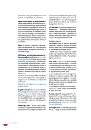 l’expression de la volonté générale. Elle doit être la même   opération commerciale. Elle ne donne pas lieu à comp-
                                   pour tous, soit qu’elle protège, soit qu’elle punisse… ».     tabilisation ni à paiement. La facture « pro-forma » n’a
                                                                                                 pas d’effet fiscal dans la mesure où elle n’est pas produite
                                   égalité devant l’impôt et les charges publiques :             à l’appui d’une livraison de biens ou de la réalisation
                                   Dans le cadre de l’examen de constitutionnalité des lois,     d’une prestation de services.
                                   le Conseil constitutionnel se réfère au principe d’égalité
                                   devant l’impôt et les charges publiques. Ce principe de       Fait générateur : Situation (être propriétaire ou dis-
                                   valeur constitutionnelle trouve son origine à l’article 13    poser d’un bien…) ou événement (stockage, achat,
                                   de la Déclaration des droits de l’homme et du citoyen         acquisition, importation ou vente, livraison, exportation,
                                   du 26 août 1789, ainsi rédigé : « Pour l’entretien de la      mise à la consommation de biens…) qui entraîne une
                                   force publique et pour les dépenses d’administration,         obligation administrative et dans la plupart des cas,
                                   une contribution commune est indispensable ; elle doit        l’exigibilité d’une imposition de toute nature.
                                   être également répartie entre les citoyens, en raison de
                                   leurs facultés. ».                                            Ainsi, à titre d’exemples :
                                                                                                 – en matière de TvA, le fait générateur se produit au
                                   équité : Le Médiateur statue en droit et en équité.           moment de la livraison, de l’acquisition intracommu-
                                   Ainsi, outre l’application de la loi, dans chaque cas de      nautaire d’un bien ou de la réalisation d’une prestation
                                   médiation, il prend en compte les circonstances et la         de services. Il entraîne l’exigibilité de la TvA ;
                                   situation de l’usager.                                        – le fait de disposer d’un local d’habitation, en qualité de
                                                                                                 locataire ou de propriétaire, au 1er janvier d’une année,
                                   esFp (examen contradictoire de la situation fis-              constitue le fait générateur de la taxe d’habitation pour
                                   cale personnelle) : En application de l’article L. 12 du      la personne concernée.
                                   Livre des procédures fiscales, les personnes physiques
                                   peuvent faire l’objet d’un examen contradictoire de           Foyer fiscal : Le foyer fiscal est l’entité constituée
                                   leur situation fiscale au regard de l’impôt sur le revenu.    d’une ou plusieurs personnes définie à l’article 6 du
                                   Lors de cet examen, l’administration peut contrôler la        Code général des impôts dont les revenus sont soumis
                                   cohérence entre, d’une part les revenus déclarés, et          à l’impôt sur le revenu selon le système du quotient
                                   d’autre part, la situation patrimoniale, la situation de      familial qui permet, par l’octroi d’un nombre de parts,
                                   trésorerie et les éléments de train de vie des membres        de proportionner le montant de l’impôt.
                                   du foyer fiscal.                                              Le foyer fiscal peut être composé d’une personne
                                   Sous réserve de cas particuliers, l’ESFP ne peut s’étendre    (célibataire, veuve, divorcée ou séparée de fait) ou de
                                   sur une période supérieure à un an à compter de la            plusieurs personnes (mariées, pacsées avec ou sans
                                   réception de l’avis de vérification, sous peine de nullité    enfants, célibataires, veuves, divorcées ou séparées de
                                   de l’imposition.                                              fait avec des enfants et des personnes à charge au sens
                                   (cf. articles L. 47, L. 47 B à L. 50 et L. 103 du Livre des   du Code général des impôts).
                                   procédures fiscales)                                          Le foyer fiscal peut être également entendu comme le
                                                                                                 domicile fiscal d’une ou plusieurs personnes relevant
                                   exigibilité de l’impôt : Droit que le Trésor public peut      de l’impôt sur le revenu.
                                   faire valoir, à partir d’un moment donné (en principe
                                   lorsqu’un fait générateur est intervenu), auprès du           Frais d’assiette et de recouvrement : Pour l’éta-
                                   débiteur de l’impôt pour en obtenir son paiement. La          blissement et le recouvrement des taxes au profit des
                                   date d’exigibilité de l’impôt ne correspond pas néces-        collectivités locales et des organismes divers, l’État
                                   sairement à la date de paiement de l’impôt qui peut           perçoit des frais d’assiette et de recouvrement dans
                                   être postérieure.                                             les conditions fixées aux articles 1641 à 1647-00 A du
                                                                                                 Code général des impôts.
                                   Facture « pro-forma » : Facture « pour la forme »
                                   assimilée à un devis présentant tous les éléments d’une       Frais de poursuite : Ce sont les frais qui peuvent
                                   facture originale en vue d’indiquer les conditions d’une      être mis à la charge du débiteur variant en fonction




88   • Glossaire de la Médiation
 