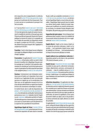 de la nature des actes et proportionnels à la dette du        fiscales confié aux comptables mentionnés à l’article
redevable (Cf. article 1912 du Code général des impôts        L. 252 du Livre des procédures fiscales, ces derniers
portant sur la tarification des frais de poursuite). Pour     ont une hypothèque légale sur tous les biens des rede-
le calcul sont pris en considération le principal et les      vables. L’hypothèque légale garantit ainsi les impôts
frais accessoires.                                            eux-mêmes (droits simples, intérêts de retard, majo-
                                                              rations pour insuffisance ou retard de déclaration),
Le 1° du A du Iv de l’article 55 de la loi n° 2010-1658       les accessoires, les amendes fiscales désignées dans
du 29/12/2010 de finances rectificative modifie l’article     l’inscription. Elle prend rang au jour de son inscription.
1912 du Code général des impôts de manière à harmo-
niser les modalités de calcul de ces frais quels que soient   imposition de toute nature : Terme désignant tout
l’huissier qui effectue la poursuite (huissier des Finances   prélèvement dont l’assiette, le taux et les modalités de
publiques ou huissier de Justice) et le comptable qui         recouvrement relèvent du domaine de la loi en appli-
est à l’origine des poursuites (ces dispositions entrent      cation de l’article 34 de la Constitution.
en vigueur à compter du 01/01/2012, à l’exception
des produits fiscaux pour lesquels elles s’appliquent à       impôts directs : Impôts sur les revenus (impôt sur
compter du 01/03/2011.                                        le revenu des personnes physiques, impôt sur les
                                                              sociétés…) ou le patrimoine (impôts locaux, impôt
Franchise : Seuil en deçà duquel aucune obligation            de solidarité sur la fortune…) mis nominativement à
n’est exigée (ou obligation allégée) ou une exonération       la charge d’une personne physique ou morale.
d’impôt s’applique.
                                                              impôts indirects (ou contributions indirectes ) :
Francisation : En application de l’article 217 du Code        Impositions portant sur des biens et des prestations
des douanes, la francisation confère au navire le droit       (TvA, droits de douanes, accises…).
de porter le pavillon de la République française avec
les avantages qui s’y attachent. Cette opération admi-        impôts locaux : Impositions de toute nature dont
nistrative est constatée par l’acte de francisation qui est   le produit est perçu par les collectivités territoriales
soumis à la perception d’un droit annuel de francisation      (région, département, commune, communautés de
et de navigation prévu à l’article 223 du code précité.       communes…) dans les conditions prévues à l’article
                                                              72-2 de la Constitution. De manière parfois restrictive,
Gracieux : Contrairement à une réclamation conten-            le terme « impôts locaux » est employé pour désigner la
tieuse qui est fondée sur la réparation d’une erreur          taxe d’habitation et les taxes foncières (sur les propriétés
de droit ou sur l’application du droit, une demande           bâties ou non bâties).
gracieuse ne s’appuie pas sur la revendication d’un
droit mais sur une application mesurée de la loi ou           infractions douanières : En application des dispo-
d’une décision administrative au regard d’une situation       sitions des 1 et 2 de l’article 323 du Code des douanes,
de fait ou de circonstances économiques et sociales.          les infractions aux lois et règlements douaniers peuvent
En matière fiscale, dans le cadre des dispositions des        être constatées par un agent des Douanes ou de toute
articles L. 247 et suivants du Livre des procédures fis-      autre administration. Ceux qui constatent une infraction
cales, et sur demande du contribuable, l’administration       douanière ont le droit de saisir tous objets passibles de
peut prononcer une remise (abandon total de l’impôt)          confiscation, de retenir les expéditions et tous autres
ou une modération (atténuation partielle de l’impôt).         documents relatifs aux objets saisis et de procéder à
Une demande gracieuse n’interrompt pas la prescription        la retenue préventive des objets affectés à la sûreté
et en aucun cas n’ouvre droit au sursis de paiement ni à      des pénalités.
la suspension de la procédure de recouvrement.                En application de l’article 336 du Code des douanes, les
                                                              procès-verbaux de douane rédigés par deux agents des
Hypothèque légale du trésor : L’article 1929 ter              Douanes ou de toute autre administration font foi jusqu’à
du Code général des impôts prévoit que pour le recou-         inscription de faux des constatations matérielles qu’ils
vrement des impositions de toute nature et amendes            relatent. Ils ne font foi que jusqu’à preuve contraire de




                                                                                                                             • Glossaire de la Médiation   89
 