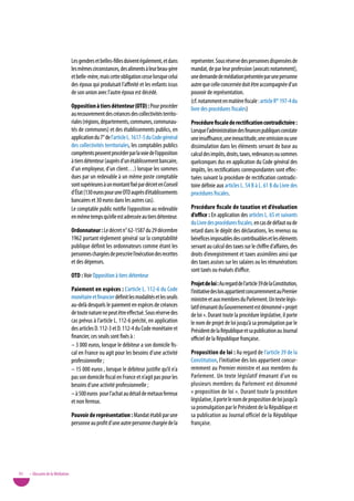 Les gendres et belles-filles doivent également, et dans      représenter. Sous réserve des personnes dispensées de
                                   les mêmes circonstances, des aliments à leur beau-père       mandat, de par leur profession (avocats notamment),
                                   et belle-mère, mais cette obligation cesse lorsque celui     une demande de médiation présentée par une personne
                                   des époux qui produisait l’affinité et les enfants issus     autre que celle concernée doit être accompagnée d’un
                                   de son union avec l’autre époux est décédé.                  pouvoir de représentation.
                                                                                                (cf. notamment en matière fiscale : article R* 197-4 du
                                   opposition à tiers détenteur (otd) : Pour procéder           livre des procédures fiscales)
                                   au recouvrement des créances des collectivités territo-
                                   riales (régions, départements, communes, communau-           procédure fiscale de rectification contradictoire :
                                   tés de communes) et des établissements publics, en           Lorsque l’administration des finances publiques constate
                                   application du 7° de l’article L. 1617-5 du Code général     une insuffisance, une inexactitude, une omission ou une
                                   des collectivités territoriales, les comptables publics      dissimulation dans les éléments servant de base au
                                   compétents peuvent procéder par la voie de l’opposition      calcul des impôts, droits, taxes, redevances ou sommes
                                   à tiers détenteur (auprès d’un établissement bancaire,       quelconques dus en application du Code général des
                                   d’un employeur, d’un client…) lorsque les sommes             impôts, les rectifications correspondantes sont effec-
                                   dues par un redevable à un même poste comptable              tuées suivant la procédure de rectification contradic-
                                   sont supérieures à un montant fixé par décret en Conseil     toire définie aux articles L. 54 B à L. 61 B du Livre des
                                   d’État (130 euros pour une OTD auprès d’établissements       procédures fiscales.
                                   bancaires et 30 euros dans les autres cas).
                                   Le comptable public notifie l’opposition au redevable        procédure fiscale de taxation et d’évaluation
                                   en même temps qu’elle est adressée au tiers détenteur.       d’office : En application des articles L. 65 et suivants
                                                                                                du Livre des procédures fiscales, en cas de défaut ou de
                                   ordonnateur : Le décret n° 62-1587 du 29 décembre            retard dans le dépôt des déclarations, les revenus ou
                                   1962 portant règlement général sur la comptabilité           bénéfices imposables des contribuables et les éléments
                                   publique définit les ordonnateurs comme étant les            servant au calcul des taxes sur le chiffre d’affaires, des
                                   personnes chargées de prescrire l’exécution des recettes     droits d’enregistrement et taxes assimilées ainsi que
                                   et des dépenses.                                             des taxes assises sur les salaires ou les rémunérations
                                                                                                sont taxés ou évalués d’office.
                                   otd : voir Opposition à tiers détenteur
                                                                                                projet de loi : Au regard de l’article 39 de la Constitution,
                                   paiement en espèces : L’article L. 112-6 du Code             l’initiative des lois appartient concurremment au Premier
                                   monétaire et financier définit les modalités et les seuils   ministre et aux membres du Parlement. Un texte légis-
                                   au-delà desquels le paiement en espèces de créances          latif émanant du Gouvernement est dénommé « projet
                                   de toute nature ne peut être effectué. Sous réserve des      de loi ». Durant toute la procédure législative, il porte
                                   cas prévus à l’article L. 112-6 précité, en application      le nom de projet de loi jusqu’à sa promulgation par le
                                   des articles D. 112-3 et D. 112-4 du Code monétaire et       Président de la République et sa publication au Journal
                                   financier, ces seuils sont fixés à :                         officiel de la République française.
                                   – 3 000 euros, lorsque le débiteur a son domicile fis-
                                   cal en France ou agit pour les besoins d’une activité        proposition de loi : Au regard de l’article 39 de la
                                   professionnelle ;                                            Constitution, l’initiative des lois appartient concur-
                                   – 15 000 euros , lorsque le débiteur justifie qu’il n’a      remment au Premier ministre et aux membres du
                                   pas son domicile fiscal en France et n’agit pas pour les     Parlement. Un texte législatif émanant d’un ou
                                   besoins d’une activité professionnelle ;                     plusieurs membres du Parlement est dénommé
                                   – à 500 euros pour l’achat au détail de métaux ferreux       « proposition de loi ». Durant toute la procédure
                                   et non ferreux.                                              législative, il porte le nom de proposition de loi jusqu’à
                                                                                                sa promulgation par le Président de la République et
                                   pouvoir de représentation : Mandat établi par une            sa publication au Journal officiel de la République
                                   personne au profit d’une autre personne chargée de la        française.




92   • Glossaire de la Médiation
 