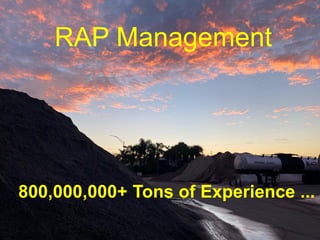 RAP Management
800,000,000+ Tons of Experience ...
 