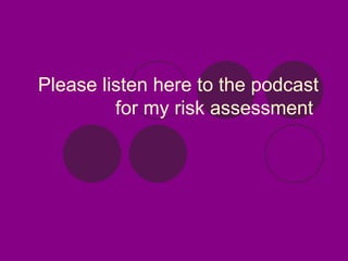 Please listen here to the podcast for my risk assessment  