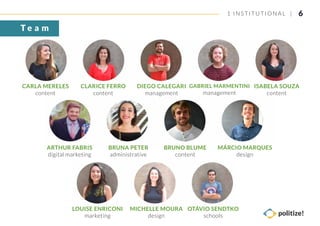 CARLA MERELES
content
CLARICE FERRO
content
DIEGO CALEGARI
management
ISABELA SOUZA
content
GABRIEL MARMENTINI
management
61 INSTITUTIONAL |
T e a m
ARTHUR FABRIS
digital marketing
BRUNA PETER
administrative
BRUNO BLUME
content
LOUISE ENRICONI
marketing
MICHELLE MOURA
design
OTÁVIO SENDTKO
schools
MÁRCIO MARQUES
design
 