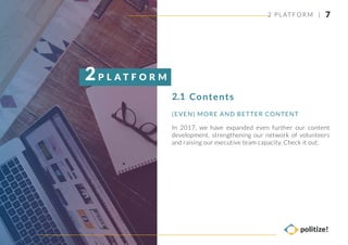 2 PLAT FORM |
(EVEN) MORE AND BETTER CONTENT
7
In 2017, we have expanded even further our content
development, strengthening our network of volunteers
and raising our executive team capacity. Check it out:
Contents2.1
P L A T F O R M2
 