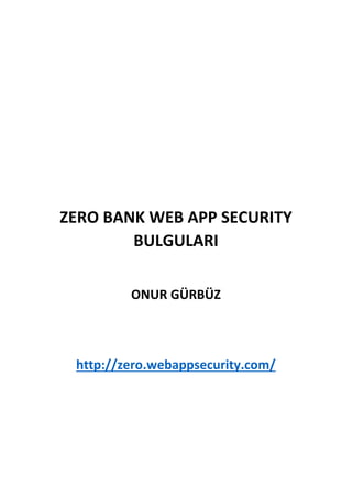 ZERO BANK WEB APP SECURITY
BULGULARI
ONUR GÜRBÜZ
http://zero.webappsecurity.com/
 