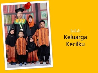 Inilah
Keluarga
Kecilku
 