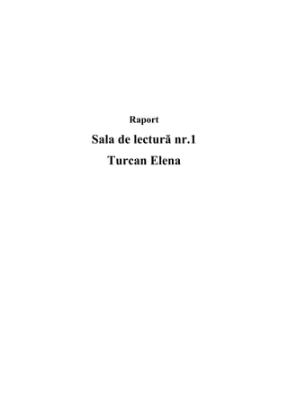 Raport

Sala de lectură nr.1
Turcan Elena

 