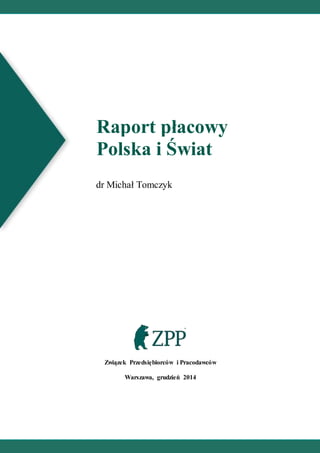 Raport płacowy
Polska i Świat
dr Michał Tomczyk
Związek Przedsiębiorców i Pracodawców
Warszawa, grudzień 2014
 