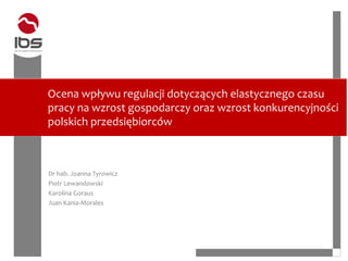 Ocena wpływu regulacji dotyczących elastycznego czasu
pracy na wzrost gospodarczy oraz wzrost konkurencyjności
polskich pr...