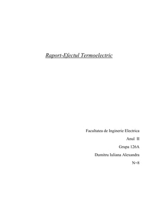 Raport-Efectul Termoelectric
Facultatea de Inginerie Electrica
Anul II
Grupa 126A
Dumitru Iuliana Alexandra
N=8
 