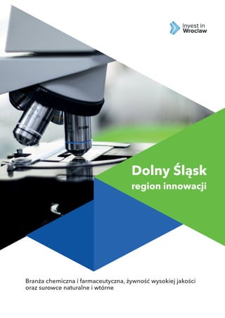 Branża chemiczna i farmaceutyczna, żywność wysokiej jakości
oraz surowce naturalne i wtórne
Dolny Śląsk
region innowacji
 