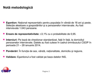 Notă metodologică



Eşantion: Naţional reprezentativ pentru populaţia în vârstă de 18 ani şi peste.
Selecţie aleatoare a...