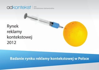 sieć
kontekstowo-behawioralna
Rynek
reklamy
kontekstowej
2012
Badanie rynku reklamy kontekstowej w Polsce
 