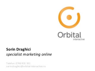 Sorin Draghici
specialist marketing online
Telefon: 0746 931 331
sorin.draghici@orbital-interactive.ro
 