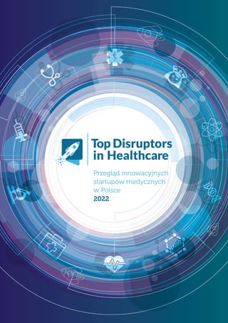 1
Top Disruptors in Healthcare
Przegląd innowacyjnych startupów medycznych w Polsce
 