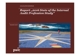 Raport „2016 State of the Internal
Audit Profession Study”
kwiecień 2016 r.
www.pwc.pl/internalauditstudy
 