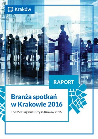 Branża spotkań
w Krakowie 2016
The Meetings Industry in Kraków 2016
RAPORT
 