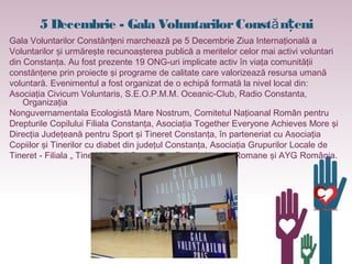5 Decembrie - Gala VoluntarilorConst n eniă ț
Gala Voluntarilor Constăn eni marchează pe 5 Decembrieț Ziua Internaţională ...