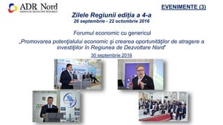 Zilele Regiunii ediția a 4-a
26 septembrie - 22 octombrie 2016
Forumul economic cu genericul
„Promovarea potenţialului economic şi crearea oportunităţilor de atragere a
investiţiilor în Regiunea de Dezvoltare Nord”
30 septembrie 2016
EVENIMENTE (3)
 