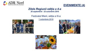 EVENIMENTE (4)
Festivalul Mierii, ediția a III-a
1 octombrie 2016
Zilele Regiunii ediția a 4-a
26 septembrie - 22 octombrie 2016
 
