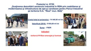 Proiectul nr. 0739:
„Susţinerea dezvoltării sectorului industrial în RDN prin reabilitarea şi
modernizarea şi infrastructu...
