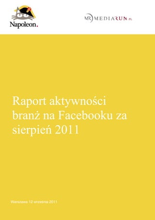 Raport aktywności
branż na Facebooku za
sierpień 2011




Warszawa 12 września 2011
 