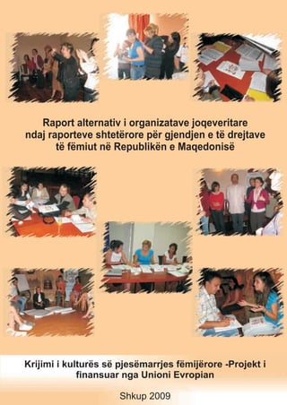Raport alternativ i organizatave joqeveritare
ndaj raporteve shtetërore për gjendjen e të drejtave
të fëmiut në Republikën e Maqedonisë

Krijimi i kulturës së pjesëmarrjes fëmijërore -Projekt i
finansuar nga Unioni Evropian
Shkup 2009

 