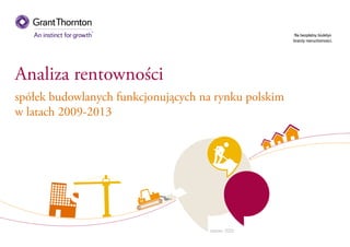 Analiza rentowności
spółek budowlanych funkcjonujących na rynku polskim
w latach 2009-2013
marzec 2015
Na bezpłatny biuletyn
branży nieruchomości.
Zapisz się
 