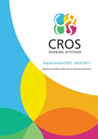 Raport anual CROS - 2010/2011
Naşterea modelului alternativ de educaţie superioară
 