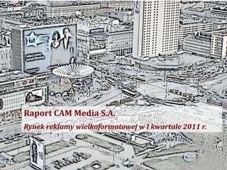 Raport CAM Media S.A. Rynek reklamy wielkoformatowej w I kwartale 2011 r. 