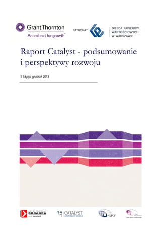 PATRONAT:

Raport Catalyst - podsumowanie
i perspektywy rozwoju
II Edycja, grudzień 2013

 
