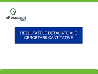 REZULTATELE DETALIATE ALE CERCETARII CANTITATIVE 