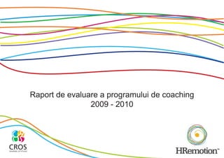 Raport de evaluare a programului de coaching
                2009 - 2010
 