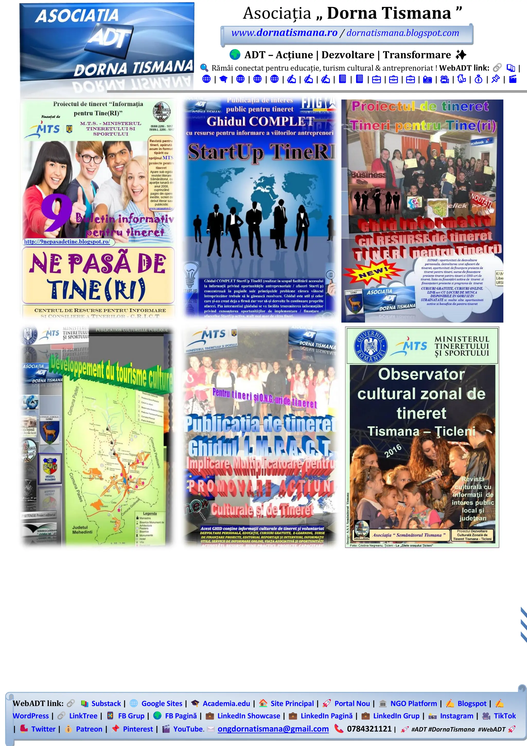WebADT link: Substack | Google Sites | Academia.edu | Site Principal | Portal Nou | NGO Platform | Blogspot |
WordPress | LinkTree | FB Grup | FB Pagină | LinkedIn Showcase | LinkedIn Pagină | LinkedIn Grup | Instagram | TikTok
| Twitter | Patreon | Pinterest | YouTube. ongdornatismana@gmail.com 0784321121 | #ADT #DornaTismana #WebADT
Asociația „ Dorna Tismana ”
www.dornatismana.ro / dornatismana.blogspot.com
ADT – Acțiune | Dezvoltare | Transformare ✨
Rămâi conectat pentru educație, turism cultural & antreprenoriat ! WebADT link: 📚 |
🌐 | 🎓 | 🌐 | 🌐 | 🌐 | ✍️ | ✍️ | ✍️ | 📘 | 📘 | 💼 | 💼 | 💼 | 📸 | 🎥 | 🐦 | 💰 | 📌 | 🎬
 