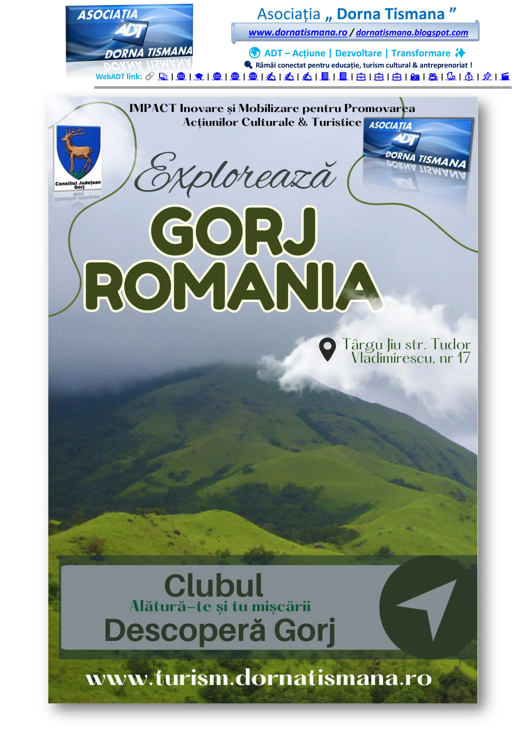 Asociația „ Dorna Tismana ”
www.dornatismana.ro / dornatismana.blogspot.com
🌍 ADT – Acțiune | Dezvoltare | Transformare ✨
🔍 Rămâi conectat pentru educație, turism cultural & antreprenoriat !
WebADT link: 📚 | 🌐 | 🎓 | 🌐 | 🌐 | 🌐 | ✍️ | ✍️ | ✍️ | 📘 | 📘 | 💼 | 💼 | 💼 | 📸 | 🎥 | 🐦 | 💰 | 📌 | 🎬
 
