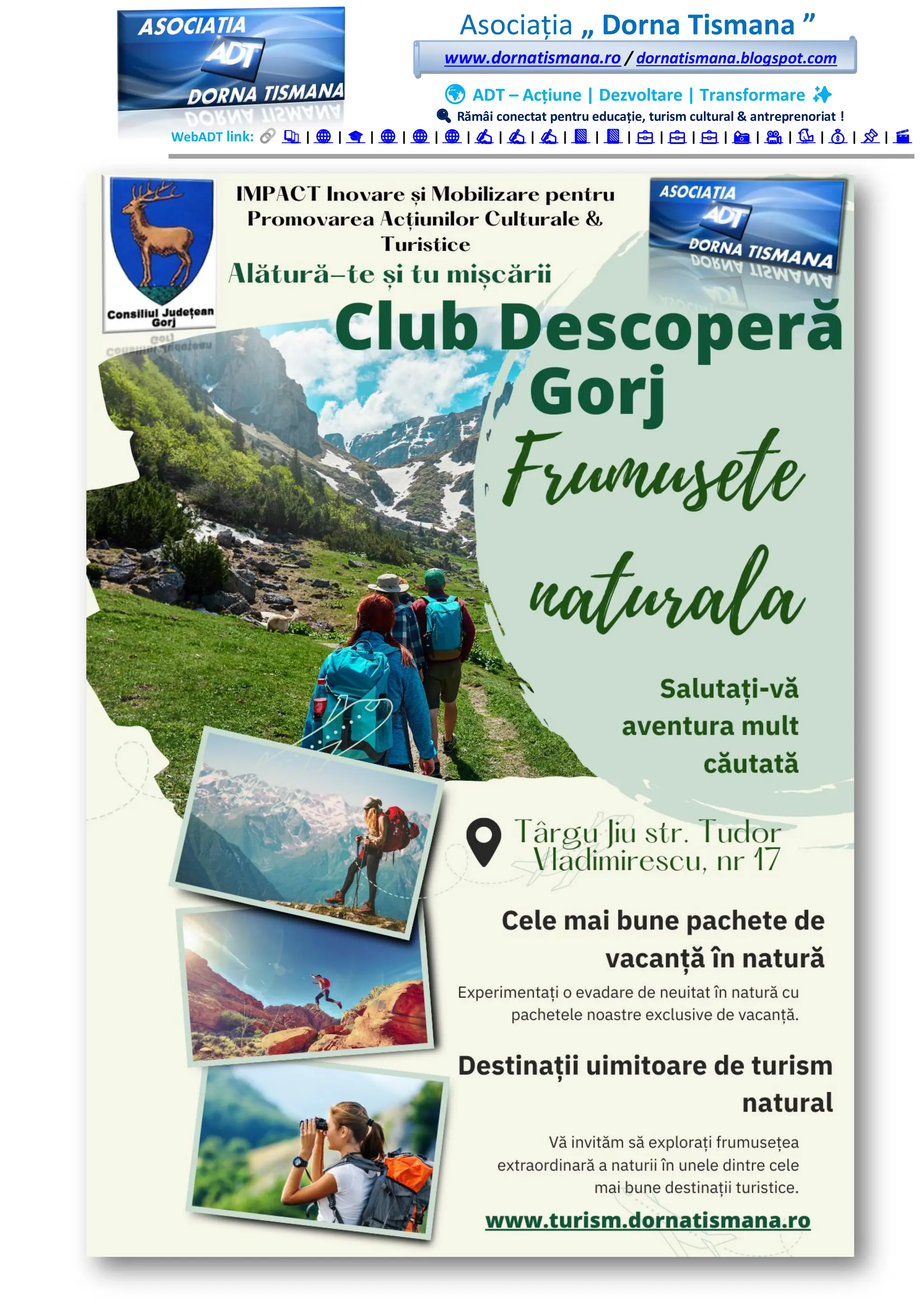 Asociația „ Dorna Tismana ”
www.dornatismana.ro / dornatismana.blogspot.com
🌍 ADT – Acțiune | Dezvoltare | Transformare ✨
🔍 Rămâi conectat pentru educație, turism cultural & antreprenoriat !
WebADT link: 📚 | 🌐 | 🎓 | 🌐 | 🌐 | 🌐 | ✍️ | ✍️ | ✍️ | 📘 | 📘 | 💼 | 💼 | 💼 | 📸 | 🎥 | 🐦 | 💰 | 📌 | 🎬
 