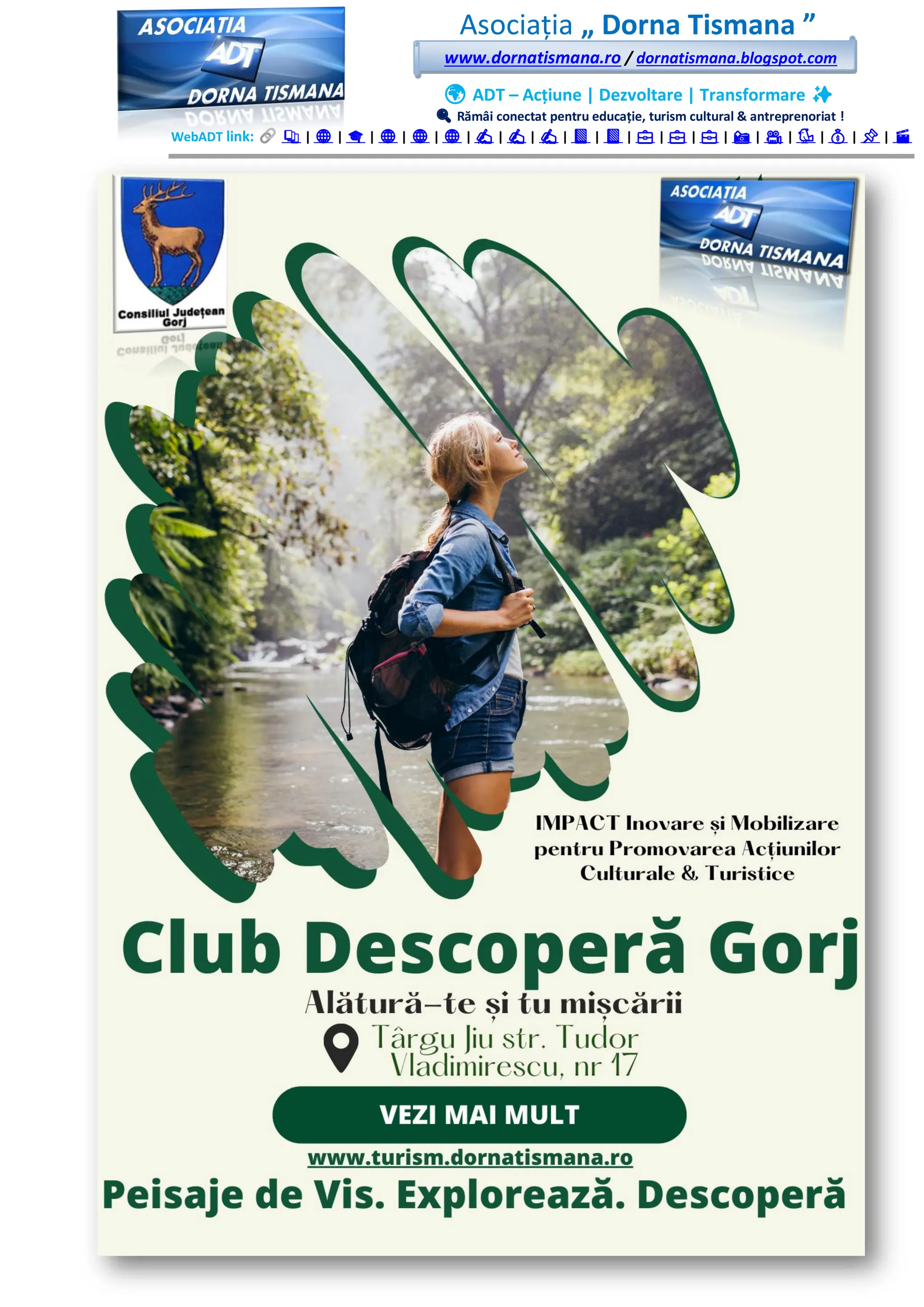Asociația „ Dorna Tismana ”
www.dornatismana.ro / dornatismana.blogspot.com
🌍 ADT – Acțiune | Dezvoltare | Transformare ✨
🔍 Rămâi conectat pentru educație, turism cultural & antreprenoriat !
WebADT link: 📚 | 🌐 | 🎓 | 🌐 | 🌐 | 🌐 | ✍️ | ✍️ | ✍️ | 📘 | 📘 | 💼 | 💼 | 💼 | 📸 | 🎥 | 🐦 | 💰 | 📌 | 🎬
 