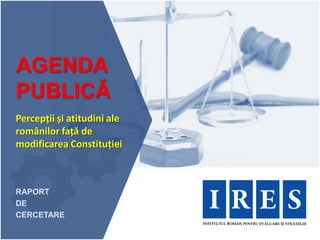 AGENDA
PUBLICĂ
Percepții și atitudini ale
românilor față de
modificarea Constituției



RAPORT
DE
CERCETARE
 